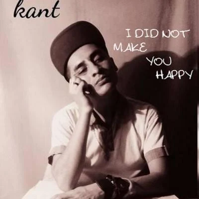 KANT I Did Not Make You Happy