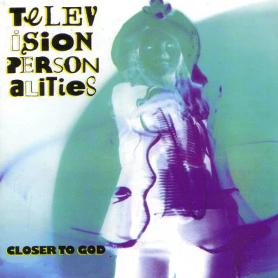 Television Personalities Closer To God