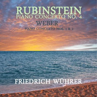 Friedrich Wührer Rubinstein: Piano Concerto, No. 4 - Weber: Piano Concerto, No. 1 & 2