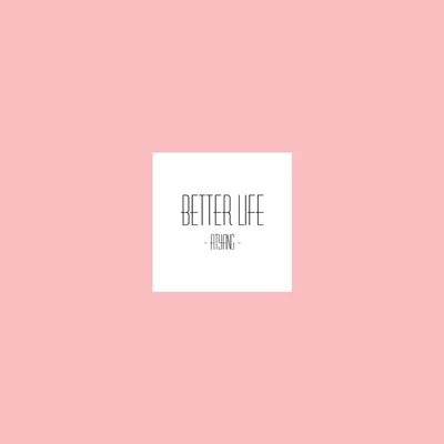 Better Life (Prod By.BDMA Beats) - ATYANG 專輯 ATYANG/Young Mai/恩德Andy18/順德/陳令韜