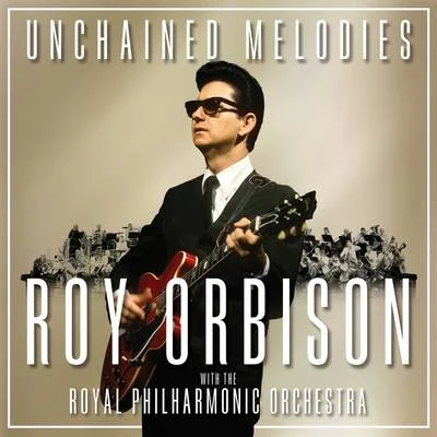 The Royal Philharmonic Orchestra Unchained Melodies: Roy Orbison & The Royal Philharmonic Orchestra