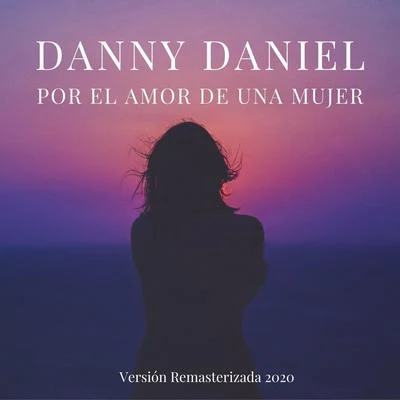 Por el Amor de una Mujer (Versión Remasterizada) 專輯 Danny Daniel