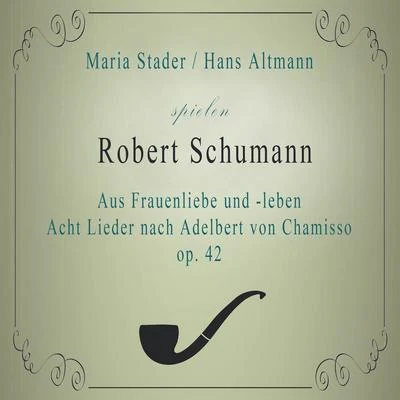 Maria StaderHans Altmann spielen: Robert Schumann: Aus Frauenliebe und -leben - Acht Lieder nach Adelbert von Chamisso, op. 42 專輯 Jean Marie Auberson/Nedda Casei/Maria Stader/Vienna State Opera Orchestra/Waldemar Kmentt