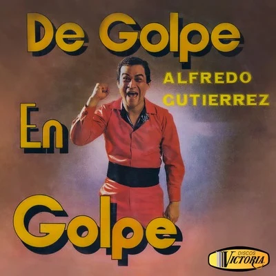 Alfredo Gutierrez De Golpe en Golpe