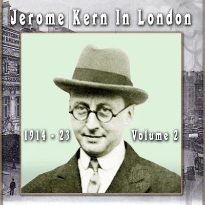 Jerome Kern Jerome Kern In London 1914 - 23, Vol. 2