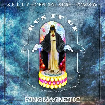 Run It Up (feat. Sellz, Official King & Tom Sav) 專輯 King Magnetic