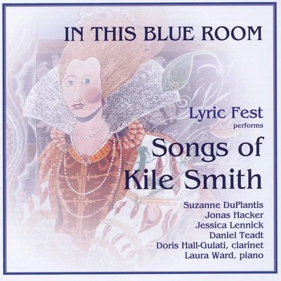 In This Blue Room: Lyric Fest Performs Songs of Kile Smith 专辑 Kelly Ann Bixby/Laura Ward/Suzanne du Plantis