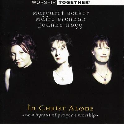 Worship Together: In Christ Alone 专辑 Josh Wilson/Margaret Becker/Joanne Hogg/Máire Brennan/Christy Nockels