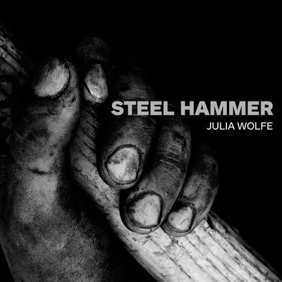 WOLFE, J.: Steel Hammer (Bang on a Can All-Stars, Mediaeval Trio) 专辑 Choir of Trinity Wall Street/Bang on a Can All-Stars/Julian Wachner/Julia Wolfe