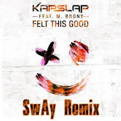 Felt This Good (feat. M Bronx) [SwAy Remix] 专辑 Kap Slap