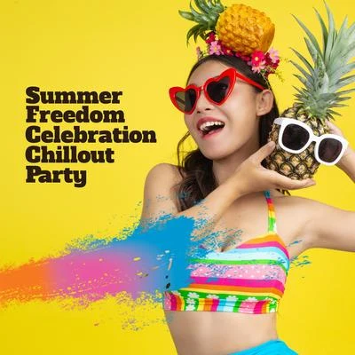 Summer Freedom Celebration Chillout Party: Electro EDM 2019 Chill Out Dance Party Music Mix 专辑 Summer Time Chillout Music Ensemble