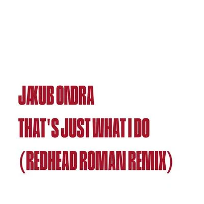 That&#x27;s Just What I Do (Redhead Roman Remix) 专辑 Jakub Ondra