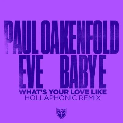 EVE/Paul Oakenfold/Baby E What’s Your Love Like (Hollaphonic Remixes)