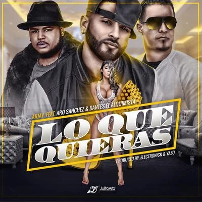 Arjay Lo Que Quieras (feat. Aro Sanchez & Dantes El Alquimista)