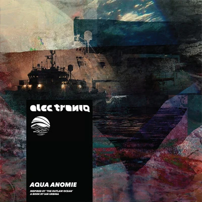 Aqua Anomie (Inspired by The Outlaw Ocean a book by Ian Urbina) 專輯 End Of Tape/Dining Car/Insect O./Alec Troniq/Mentalic