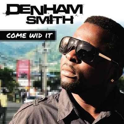 Come Wid It 專輯 Denham Smith/Sr. Wilson/Heavy Roots/Tianobless/Ras Xtr3me