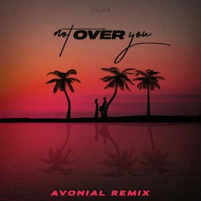 Not Over You (Avonial Remix) 專輯 Dilan