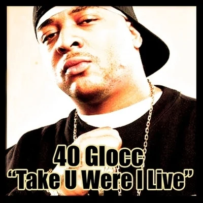 Take U Were I Live - Single 專輯 40 Glocc