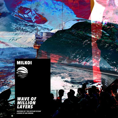 Wave of Million Layers (Inspired by ‘The Outlaw Ocean’ a book by Ian Urbina) 專輯 Milkoi