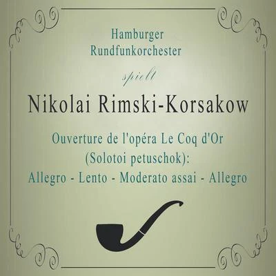 Hamburger Rundfunkorchester spielt: Nikolai Rimski-Korsakow: Ouverture de lopéra Le Coq dOr (Solotoi petuschok): Allegro - Lento - Moderato assai - 專輯 Kurt Wehofschitz/Hamburger Rundfunkorchester/Melitta Muszely/Ursula Schirrmacher/Wilhelm Stephan