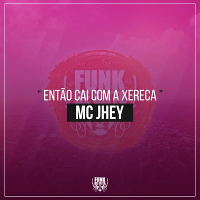 Então Cai Com a Xereca 專輯 MC Jhey/MC Jhowzinho e MC Kadinho