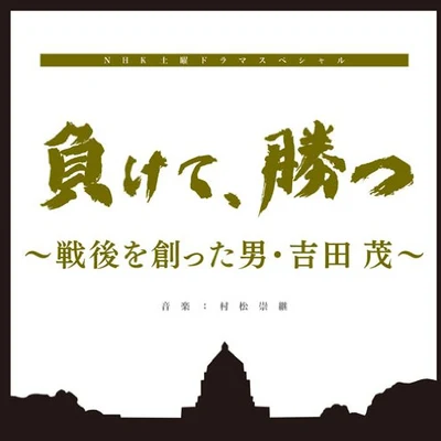 NHK土曜ドラマスペシャル「負けて、勝つ ~戦後を創った男・吉田茂」オリジナルサウンドトラック 專輯 村松崇継