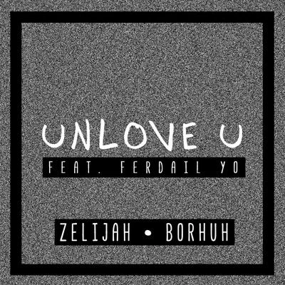 ZelijahAl James Unlove U (feat. Ferdail Yo)