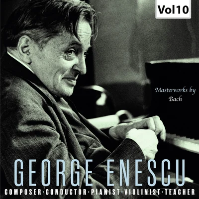 Enescu: Composer, Conductor, Pianist, Violinist & Teacher, Vol. 10 (Live) 專輯 George Enescu