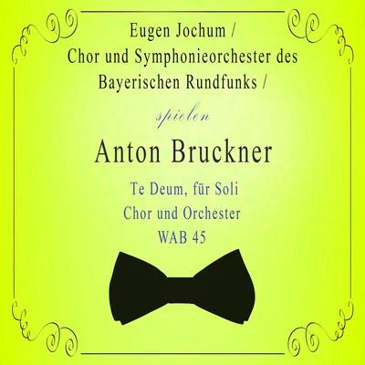 Symphonieorchester des Bayerischen RundfunksEsa-Pekka Salonen Chor und Symphonieorchester des Bayerischen RundfunksEugen Jochum spielen: Anton Bruckner: Te Deum, für Soli, Chor und Orchester, WAB 45