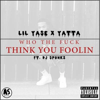 Lil Yase Who the **** Think You Foolin (feat. DJ Spunkz) - Single