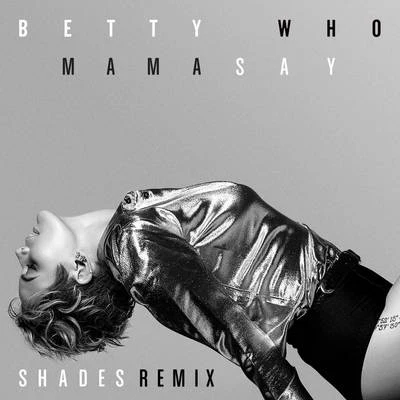 Mama Say (SHADES Remix) 专辑 Betty Who