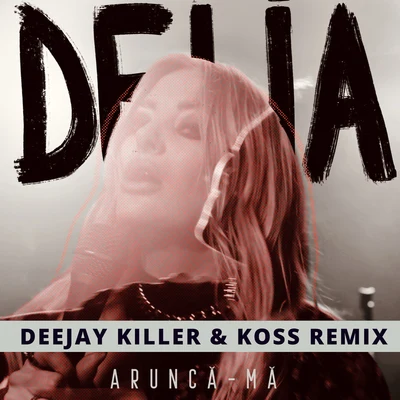 Arunca-Ma (Deejay Killer & Koss Remix) 专辑 Delia