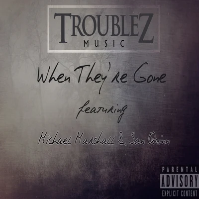 When Theyre Gone (feat. Michael Marshall & San Quinn) 專輯 Troublez