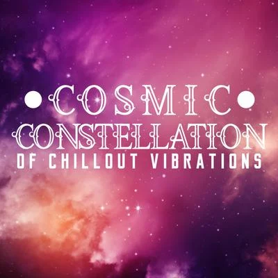 Cosmic Constellation of Chillout Vibrations – 15 Amazing & Relaxing Chill Out Vibes Ideal for Falling Into a Deep Trance of Relaxation 專輯 Office Music Experts/Chillout Lounge Relax/Beautiful Sunset Beach Chillout Music Collection