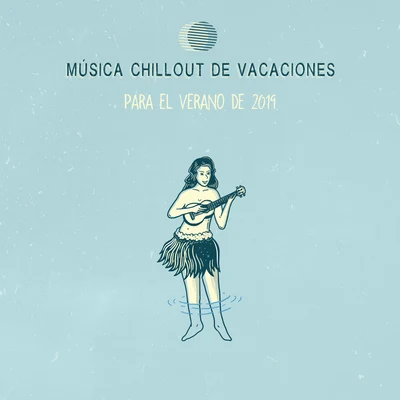 Música Chillout de Vacaciones para el Verano de 2019 專輯 Sunny Music Zone/Chillout Music Masters