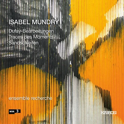 MUNDRY, I.: Dufay-BearbeitungenTraces des MomentsSandschleifen (Ensemble Recherche) 專輯 Ensemble Recherche