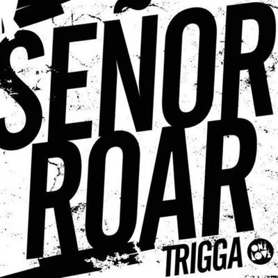 Senor Roar Trigga