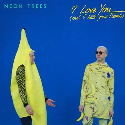 Neon Trees I Love You (But I Hate Your Friends)