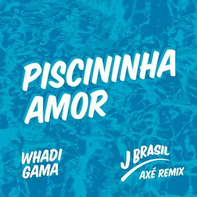 Piscininha Amor (J Brasil Axé Remix) 專輯 Whadi Gama