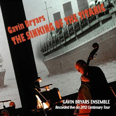 Chas SmithGavin BryarsDaniel LentzJohn Luther AdamsDavid RosenboomJim FoxPhillip SchroederLarry PolanskyRick CoxMichael Jon Fink Bryars: The Sinking of the Titanic (Recorded Live on 2012 Centenary Tour)