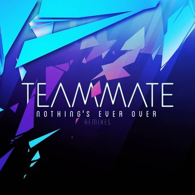 Nothings Ever Over (Remixes) 專輯 Teammate