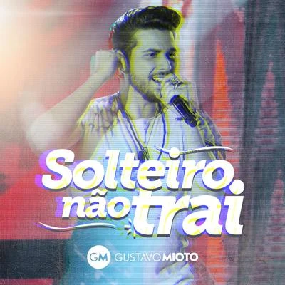 Solteiro Não Trai (Ao Vivo) 專輯 Wallas Arrais/Gustavo Mioto