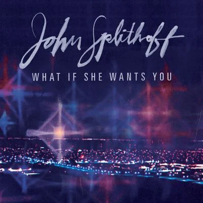 John Splithoff What If She Wants You