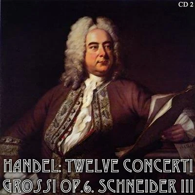 Handel: Twelve Concerti Grossi Op.6. Schneider III CD2 專輯 Gloria Agostini/Harry Shulman/Walter Lewis/Loren Glickman/Theodore Weis