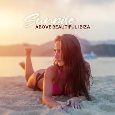 Sunrise above Beautiful Ibiza: Tropical Holiday, Electronic Deep Vibes, Chill Out Music for Deep Relax, Positive Vibrations 專輯 Awesome Chillout Music Collection