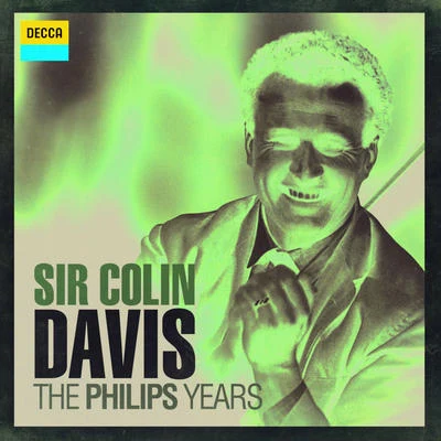 Sir Colin Davis Sir Colin Davis - The Philips Years