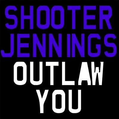 Shooter JenningsQuintino & Blasterjaxx Outlaw You