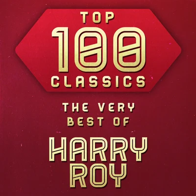 Harry Roy Top 100 Classics - The Very Best of Harry Roy