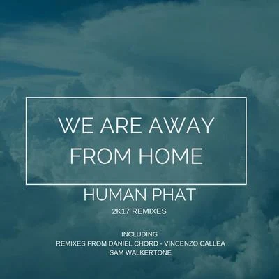 Human Phat We Are Away From Home (2K17 Remixes)