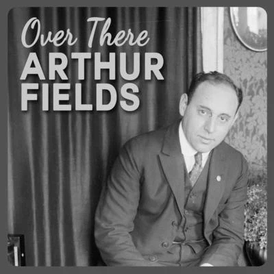 Arthur Fields Over There